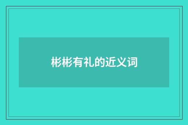 彬彬有礼的近义词