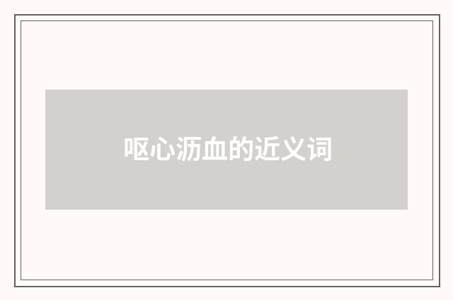 呕心沥血的近义词