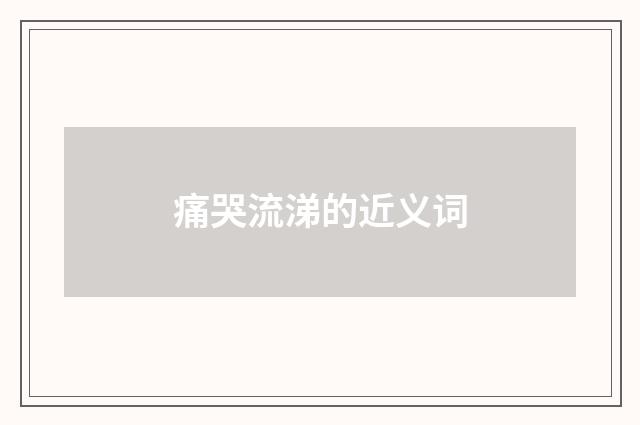 痛哭流涕的近义词