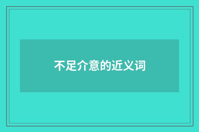 不足介意的近义词