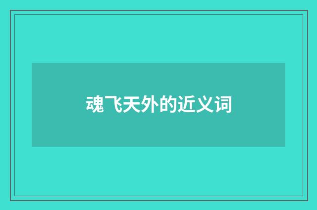 魂飞天外的近义词