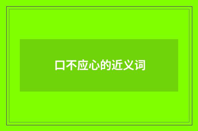 口不应心的近义词