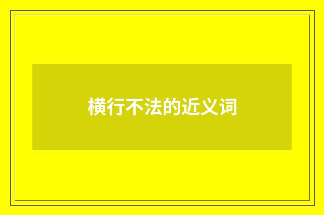 横行不法的近义词