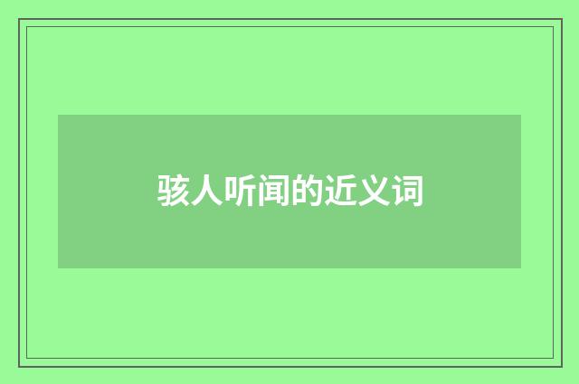 骇人听闻的近义词