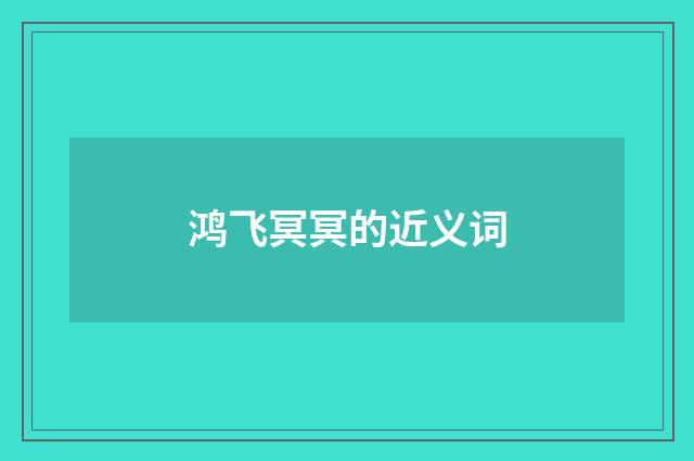 鸿飞冥冥的近义词