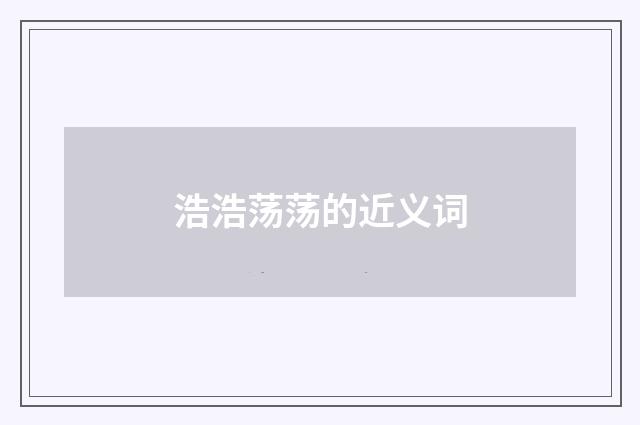 浩浩荡荡的近义词