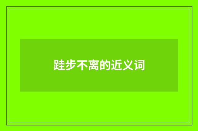 跬步不离的近义词