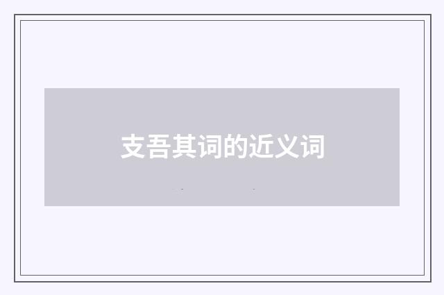 支吾其词的近义词