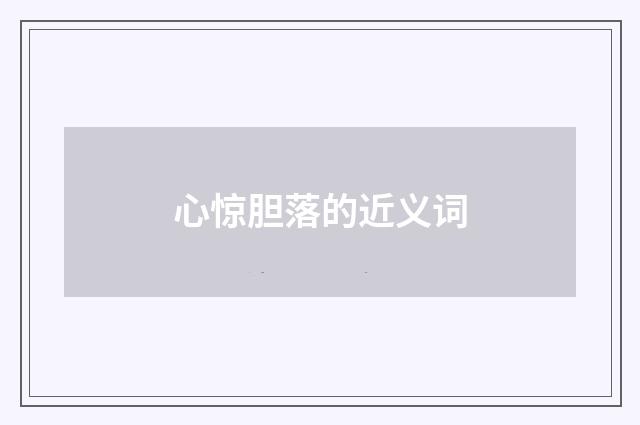 心惊胆落的近义词