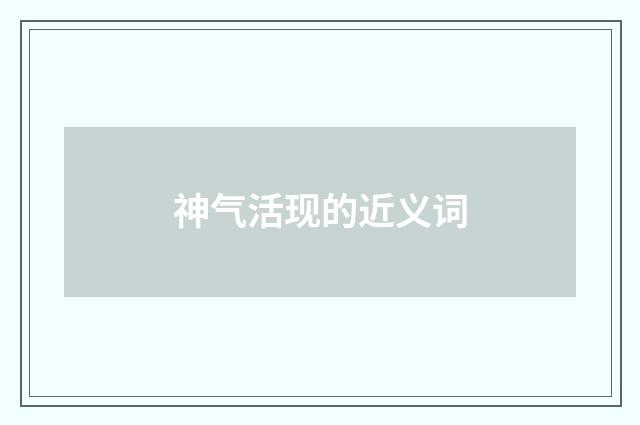 神气活现的近义词