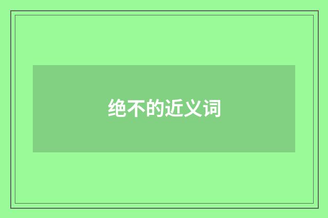 绝不的近义词