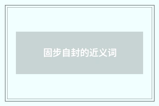 固步自封的近义词