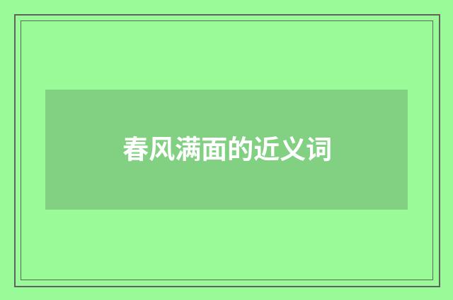 春风满面的近义词
