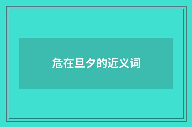 危在旦夕的近义词