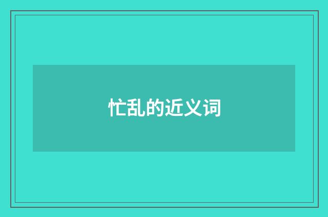忙乱的近义词
