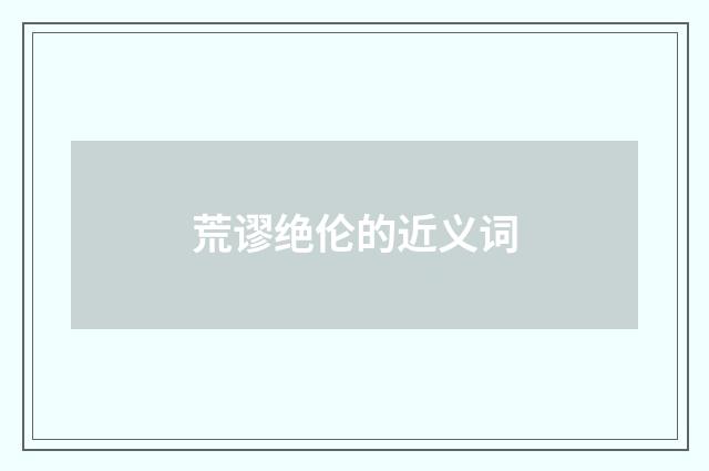 荒谬绝伦的近义词
