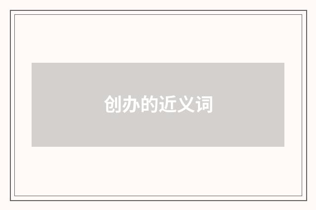创办的近义词