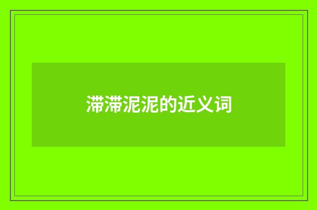 滞滞泥泥的近义词