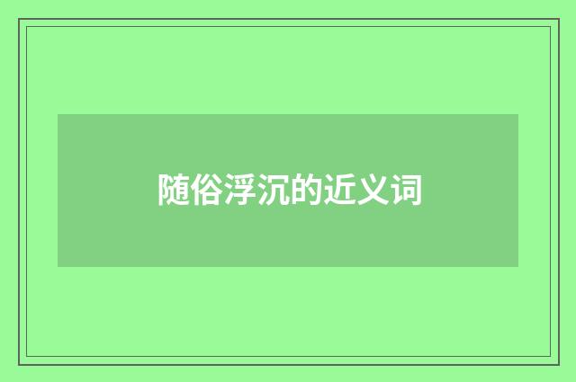 随俗浮沉的近义词