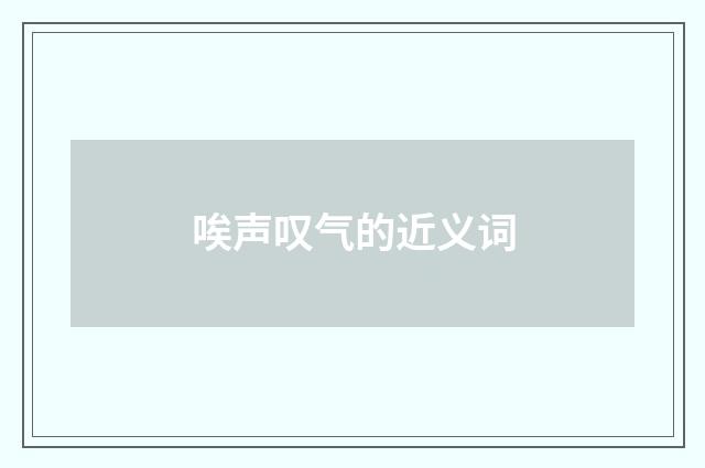唉声叹气的近义词