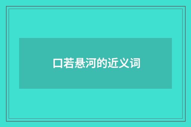 口若悬河的近义词