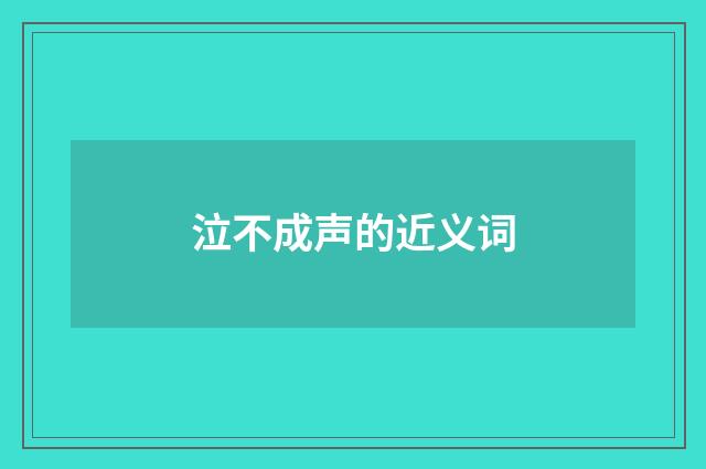 泣不成声的近义词
