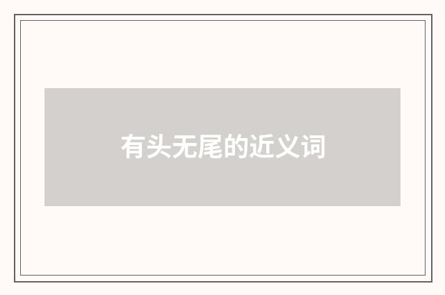 有头无尾的近义词
