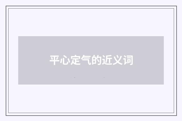 平心定气的近义词