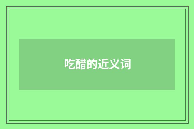 吃醋的近义词