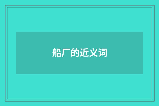 船厂的近义词