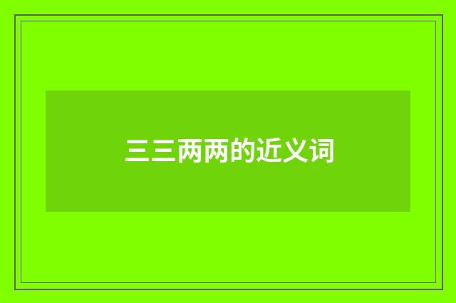 三三两两的近义词