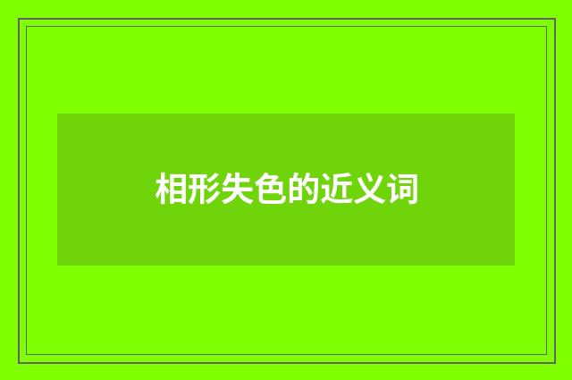 相形失色的近义词