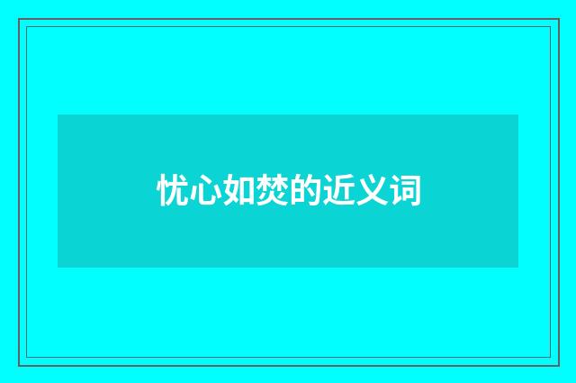 忧心如焚的近义词