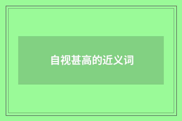 自视甚高的近义词