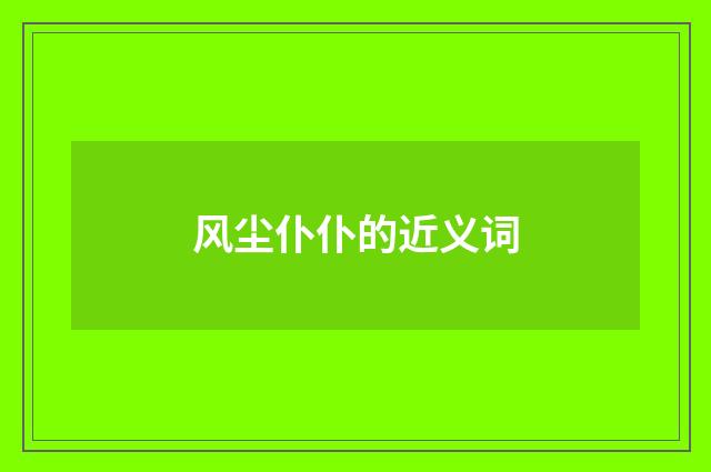 风尘仆仆的近义词