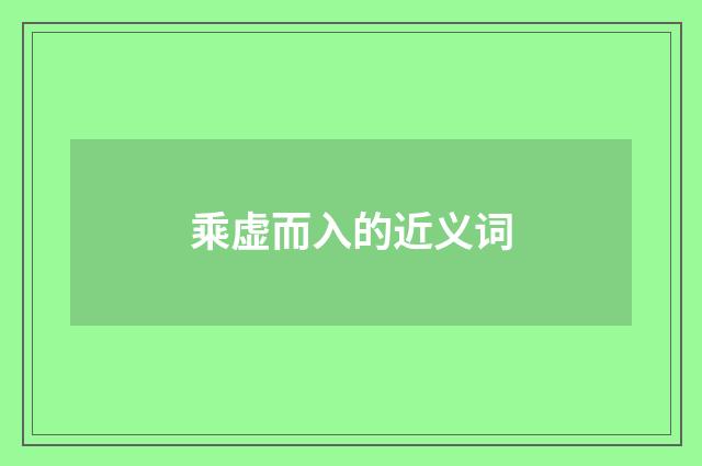 乘虚而入的近义词