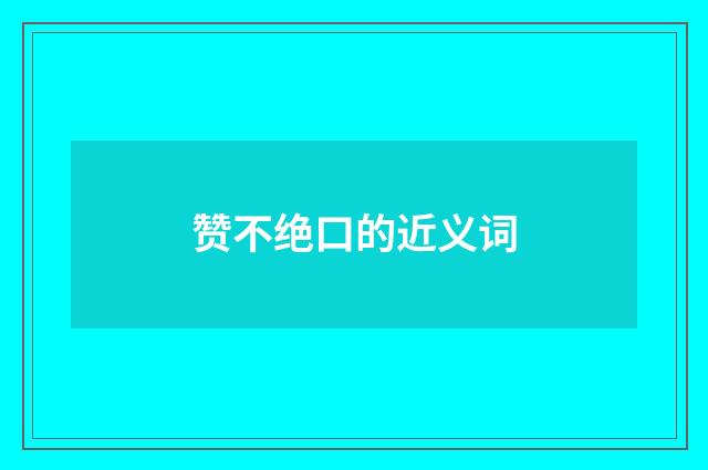 赞不绝口的近义词