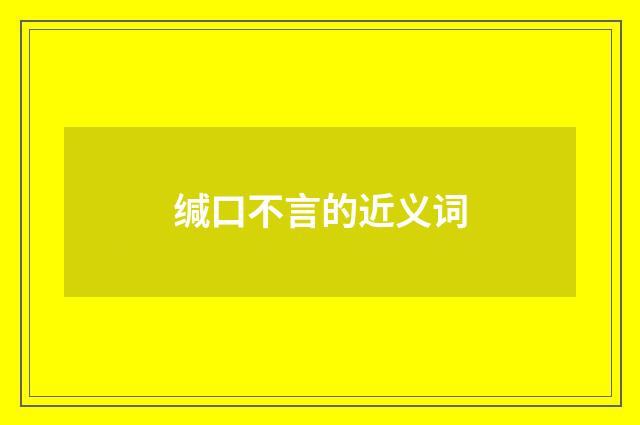 缄口不言的近义词