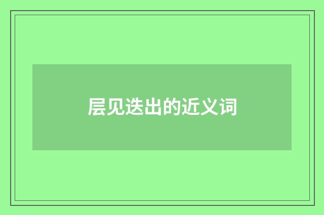 层见迭出的近义词