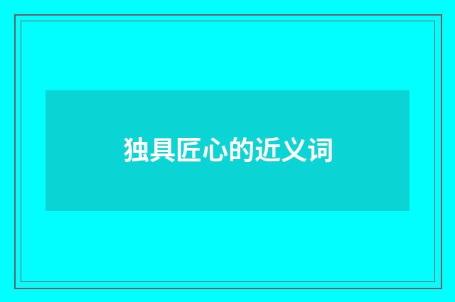 独具匠心的近义词