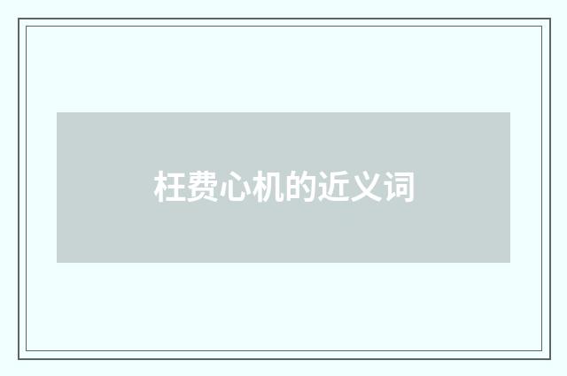 枉费心机的近义词