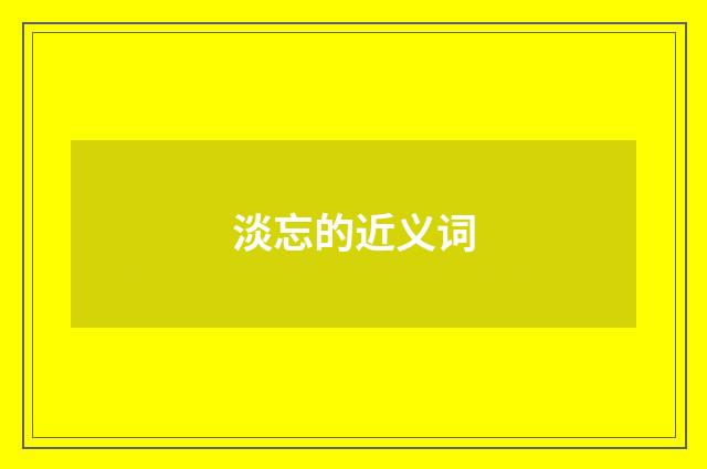 淡忘的近义词