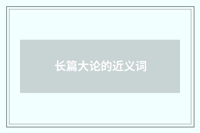 长篇大论的近义词