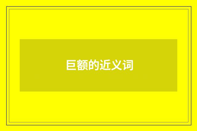 巨额的近义词