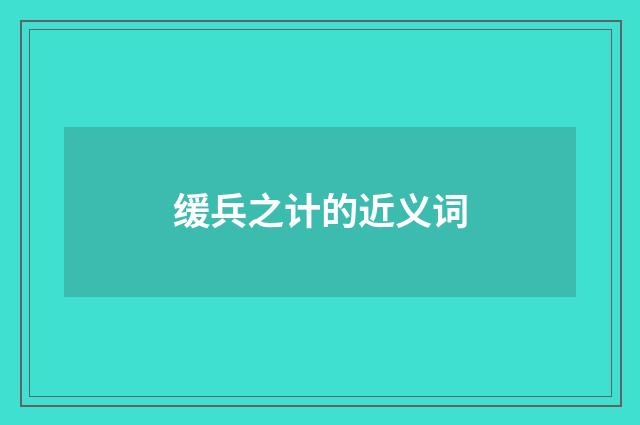 缓兵之计的近义词