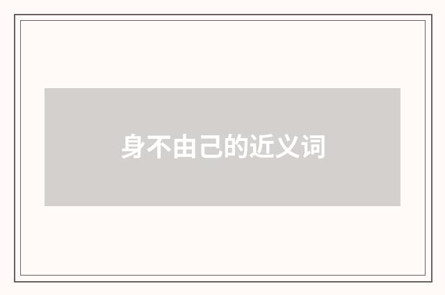 身不由己的近义词