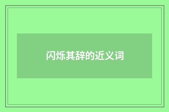 闪烁其辞的近义词