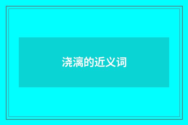 浇漓的近义词