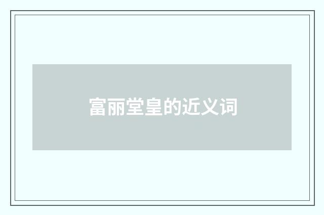 富丽堂皇的近义词