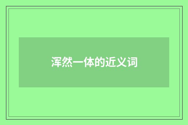浑然一体的近义词